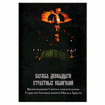 Духовная жизнь. О молитве. Монашество, книга Служба Двенадцати Страстных Евангелий заказать