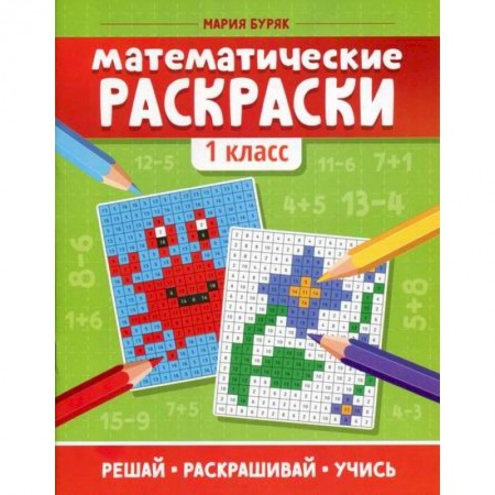 Математика. Алгебра. Геометрия, книга Математические раскраски: 1 класс заказать