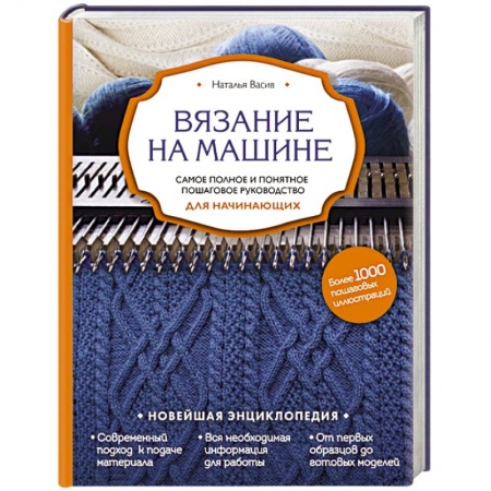 Вязание, книга Вязание на машине. Самое полное и понятное пошаговое руководство для начинающих заказать