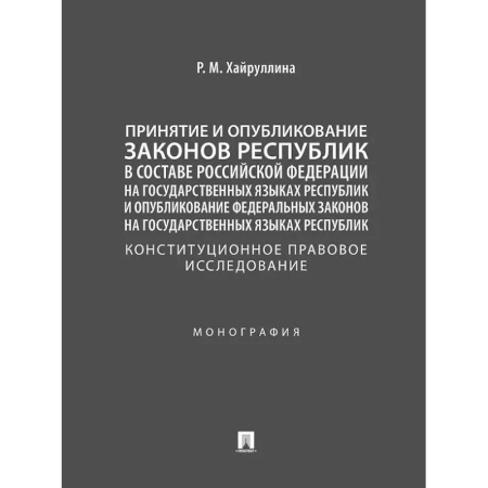 Конституционное (государственное) право, книга Принятие и опубликование законов республик в составе Российской Федерации на государственных языках республик и опубликование федеральных законов на государственных языках республик. Конституционное правовое исследование. Монография заказать