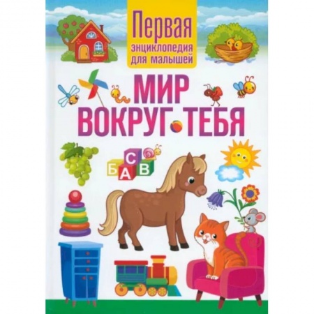Все обо всем. Универсальные энциклопедии, книга Мир вокруг тебя. Первая энциклопедия для малышей заказать