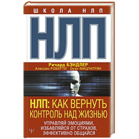 Психология личности, книга НЛП: Как вернуть контроль над жизнью. Управляй эмоциями, избавляйся от страхов, эффективно общайся заказать