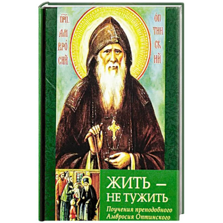 Проповеди, поучения, беседы, письма, книга Жить - не тужить: Поучения преподобного Амвросия Оптинского заказать