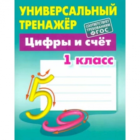 Математика. Алгебра. Геометрия, книга Цифры и счёт. 1 класс. Универсальный тренажер заказать