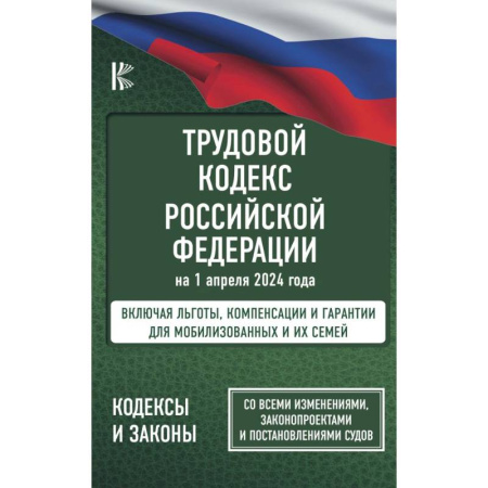 Трудовое право. Социальное обеспечение, книга Трудовой кодекс Российской Федерации на 1 апреля 2024 года. Включая льготы, компенсации и гарантии для мобилизованных и их семей. Со всеми изменениями, законопроектами и постановлениями судов заказать