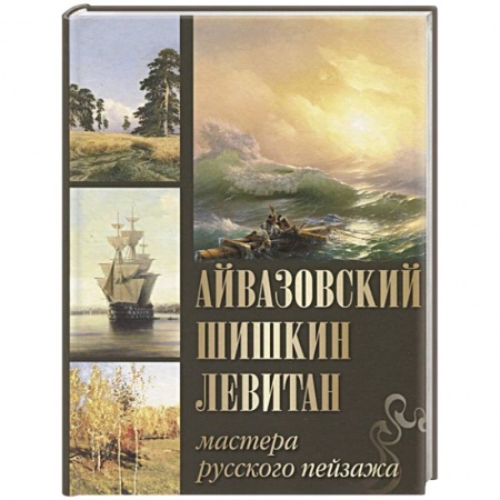 Живопись, книга Айвазовский, Шишкин, Левитан. Мастера русского пейзажа заказать