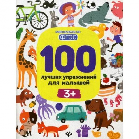 Знакомство с миром, развитие малыша, книга 100 лучших упражнений для малышей: 3+ заказать