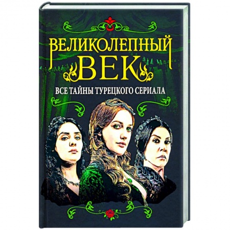 Кино. Киноискусство, книга Великолепный век. Все тайны турецкого сериала заказать