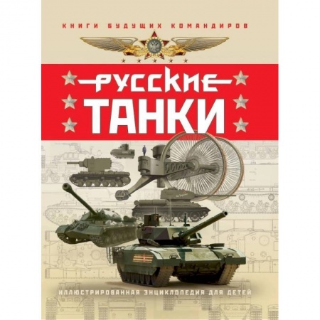 Бронетехника. Танки. Артиллерия, книга Русские танки. Иллюстрированная энциклопедия для детей заказать