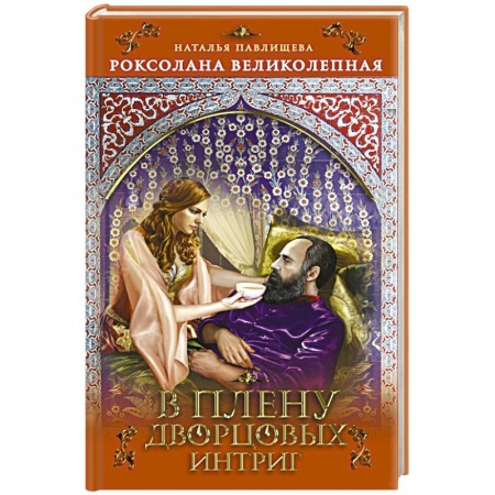 Отечественный любовный роман, книга Роксолана Великолепная. В плену дворцовых интриг заказать