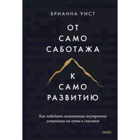 Психология, книга От самосаботажа к саморазвитию. Как победить негативные внутренние установки на пути к счастью заказать
