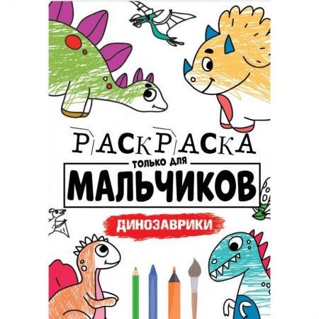 Раскраски на любой вкус, книга РАСКРАСКА ТОЛЬКО ДЛЯ МАЛЬЧИКОВ. ДИНОЗАВРИКИ заказать