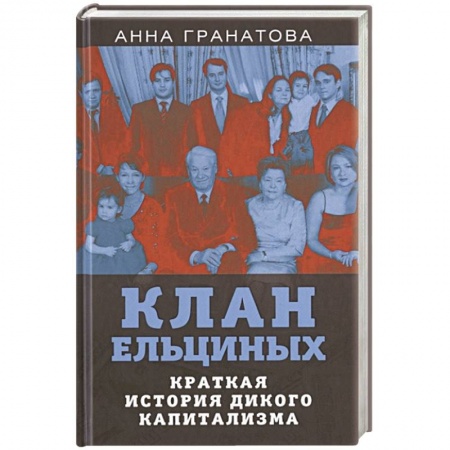 Политика, книга Клан Ельциных. Краткая история дикого капитализма заказать