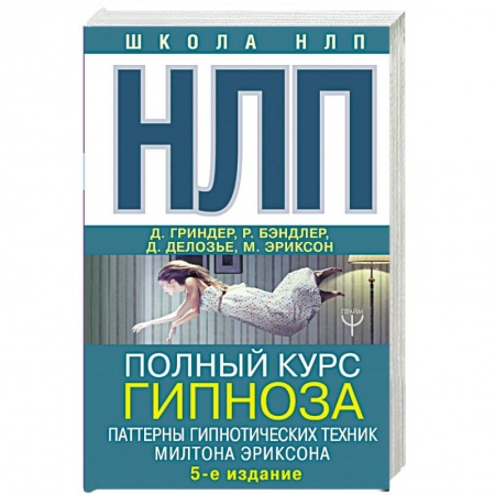 Практическая психология, книга НЛП. Полный курс гипноза. Паттерны гипнотических техник Милтона Эриксона заказать