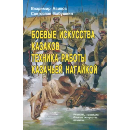 Прочие единоборства и боевые системы, книга Боевые искусства казаков. Техника работы казачьей нагайкой заказать