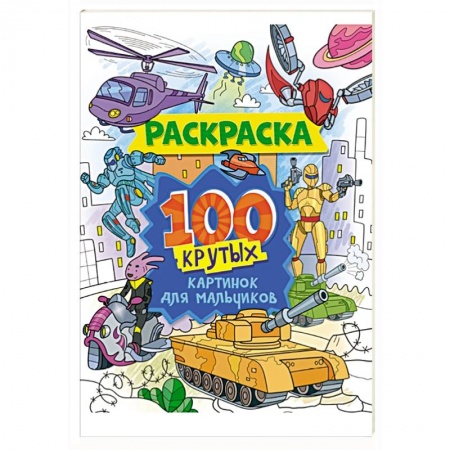 Раскраски, книга Раскраска. 100 крутых картинок для мальчиков заказать