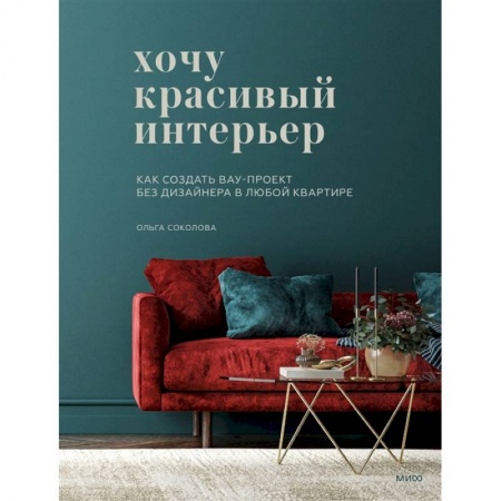 Обустройство дома, квартиры, книга Хочу красивый интерьер. Как создать вау-проект без дизайнера в любой квартире заказать