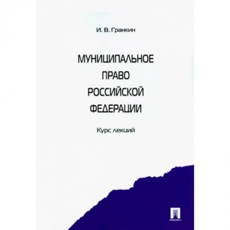 Право. Юриспруденция, книга Муниципальное право Российской Федерации. Курс лекций. Учебное пособие заказать