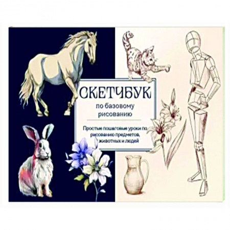 Основы рисования и живописи, книга Скетчбук по базовому рисованию. Простые пошаговые уроки по рисованию предметов, животных и людей заказать