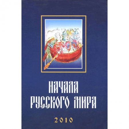 Книги, книга Начала Русского мира. Труды Первой Международной конференции состоявшейся 28-30 октября 2010 года заказать