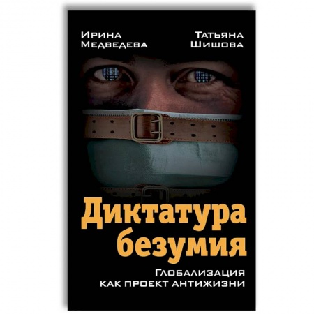 Политика, книга Диктатура безумия. Глобализация как проект антижизни заказать