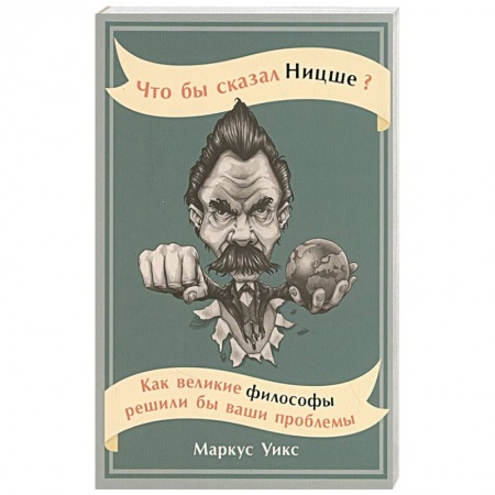 Прикладная философия, книга Что бы сказал Ницше?Как великие философы решили бы ваши проблемы заказать