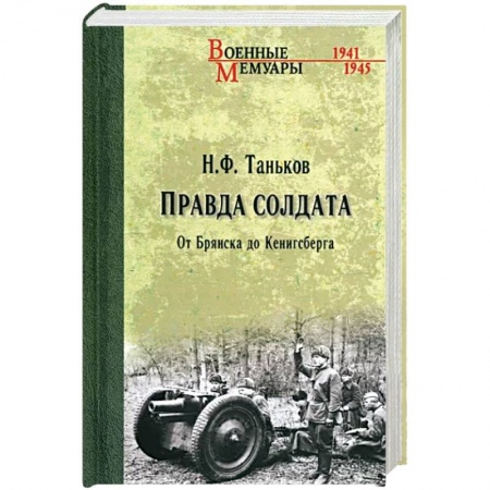 Сборники мемуаров, биографий, книга Правда солдата. От Брянска до Кенигсберга заказать