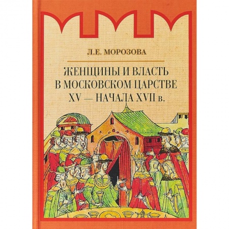 Общие работы по истории России, книга Женщины и власть в Московском царстве XV - начала XVII в. заказать