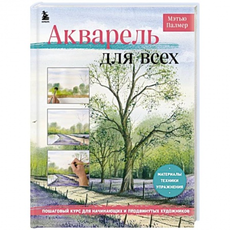 Живопись, книга Акварель для всех. Пошаговый курс для начинающих и продвинутых художников заказать