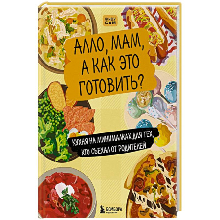 Блюда на каждый день, книга Алло, мам, а как это готовить? Кухня на минималках для тех, кто съехал от родителей заказать