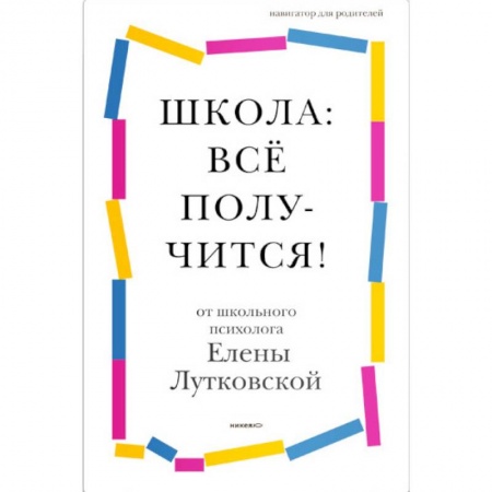 Психология для родителей, книга Школа: всё получится! Навигатор для родителей от детского психолога заказать