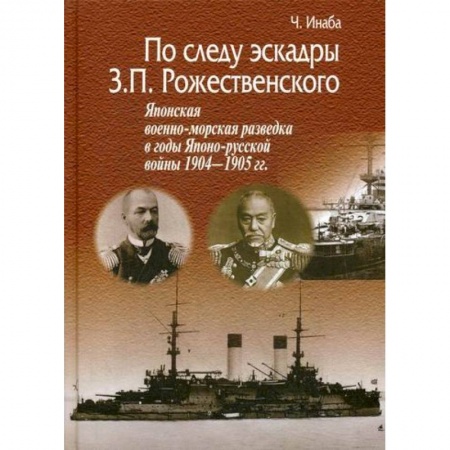 Спецслужбы, спецназ, разведка, книга По следу эскадры З.П. Рожественского. Японская военно-морская разведка в годы Японско-русской войны 1904-1905 гг заказать