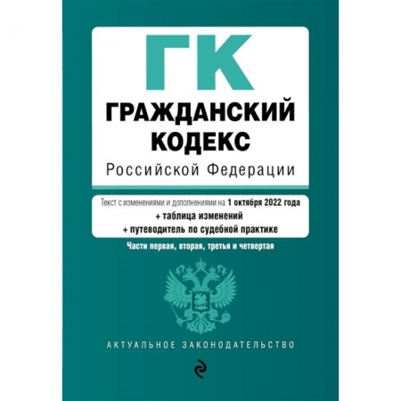 Гражданское право, книга Гражданский кодекс Российской Федерации. Части 1, 2, 3 и 4. Текст с изменениями и дополнениями на 1 октября 2022 года (+ сравнительная таблица изменений) (+ путеводитель по судебной практике) заказать