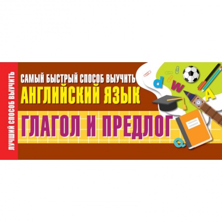 Английский язык, книга Глагол и предлог. Самый быстрый способ выучить английский язык заказать