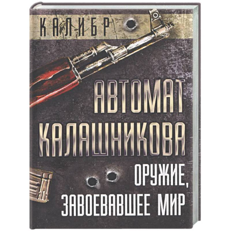 Стрелковое оружие, книга Автомат Калашникова. Оружие, завоевавшее мир заказать
