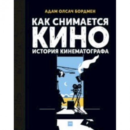 Культура и искусство, книга Как снимается кино. История кинематографа заказать