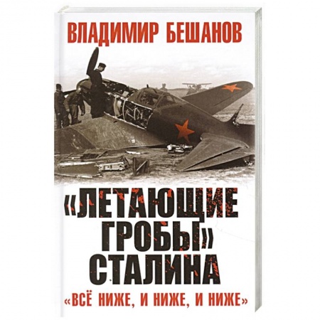 Авиация. Воздухоплавание, книга «Летающие гробы» Сталина. «Всё ниже, и ниже, и ниже» заказать