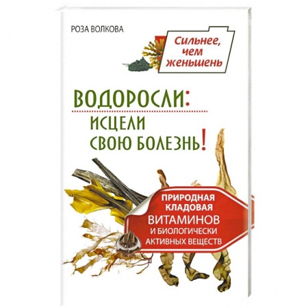 Книги, книга Водоросли. Исцели свою болезнь! Природная кладовая витаминов и биологически активных веществ заказать