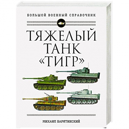 Бронетехника. Танки. Артиллерия, книга Тяжелый танк «Тигр». Полная иллюстрированная энциклопедия заказать