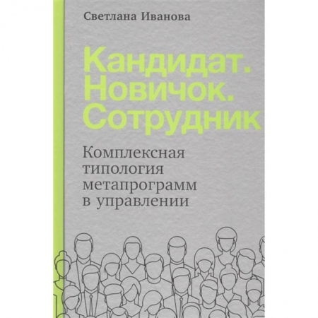 Управление персоналом, книга Кандидат.Новичок.Сотрудник: Комплексная типология метапрограмм в управлении заказать