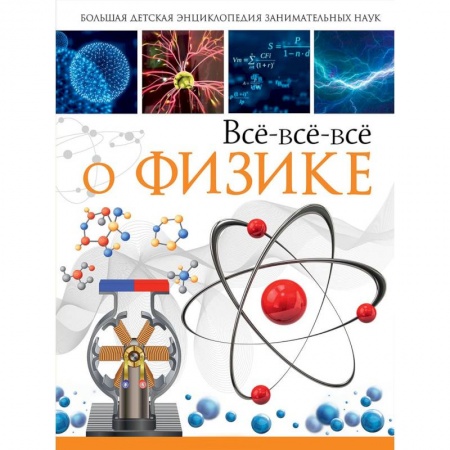 Наука. Техника. Транспорт, книга Всё-всё-всё о физике заказать