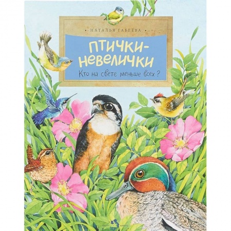 Животный и растительный мир, книга Птички-невелички.Кто на свете меньше всех? заказать