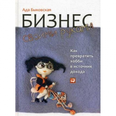 Предпринимательство. Отраслевой бизнес, книга Бизнес своими руками: Как превратить хобби в источник дохода заказать