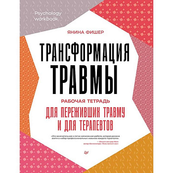 Трансформация травмы.Рабочая тетрадь для переживших травму и для терапевтов Трансформация травмы.Рабочая тетрадь для переживших травму и для терапевтов