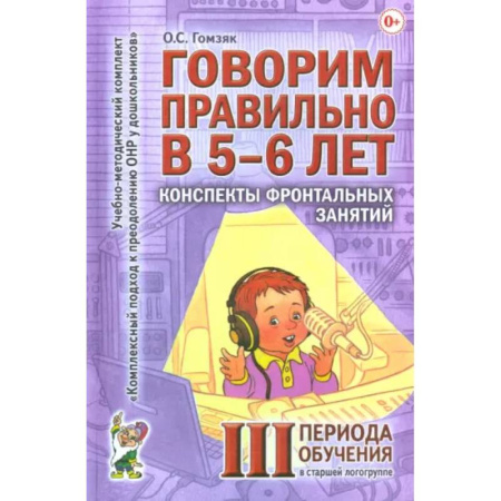 Развитие речи. Чтение, книга Говорим правильно в 5-6 лет. Конспекты фронтальных занятий III периода обучения в старшей логогруппе заказать