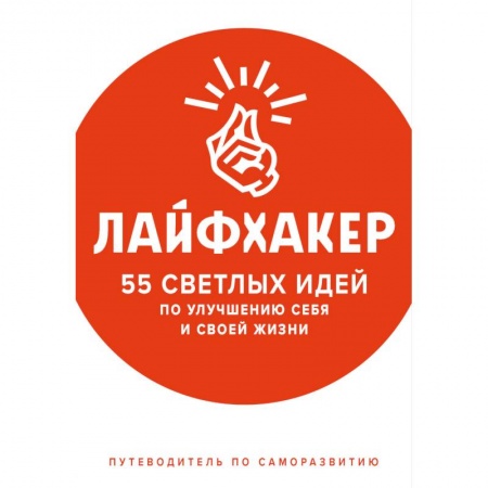 Психология личности, книга Лайфхакер. 55 светлых идей по улучшению себя и своей жизни. Путеводитель по саморазвитию заказать