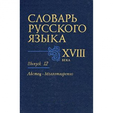 Книги, книга Словарь русского языка XVIII века. Выпуск 12 (Льстец - Молвотворство) заказать