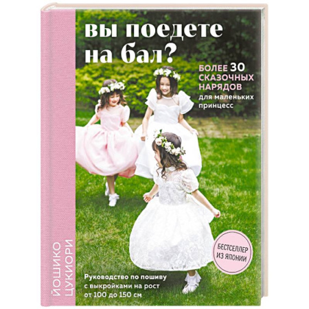 Шитьё, книга Вы поедете на бал? Более 30 сказочных нарядов для маленьких принцесс (+ 4 полноразмерные выкройки) заказать