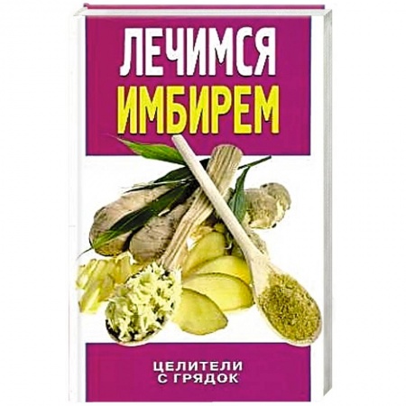 Книги, книга Лечимся имбирем. Целители с грядок заказать
