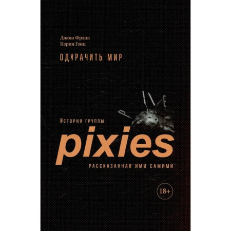 Другие биографии, мемуары, книга Одурачить мир. История группы Pixies, рассказанная ими самими заказать